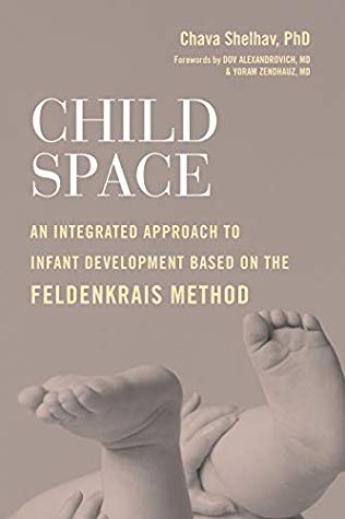 Child Space An Integrated Approach To Infant Development Based On The Feldenkrais Method Ebook Chava Shelhav Dov Alexandrovich Yoram Zendhauz