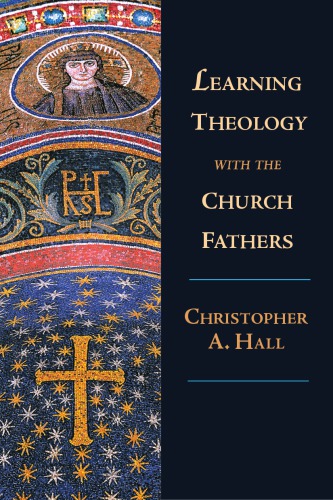 Learning Theology With The Church Fathers Christopher A Hall