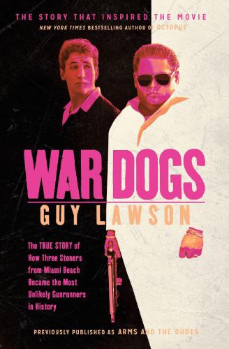 War Dogs The True Story Of How Three Stoners From Miami Beach Became The Most Unlikely Gunrunners In History Guy Lawson