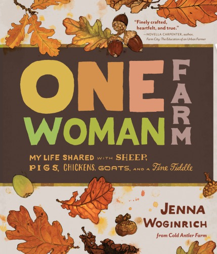 Onewoman Farm My Life Shared With Sheep Pigs Chickens Goats And A Fine Fiddle Jenna Woginrich