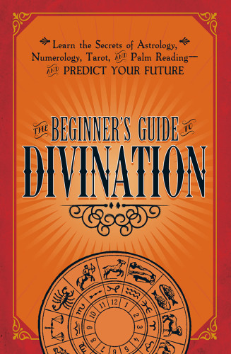 The Beginners Guide To Divination Learn The Secrets Of Astrology Numerology Tarot And Palm Reading And Predict Your Future Ebook Jenni Kosarin
