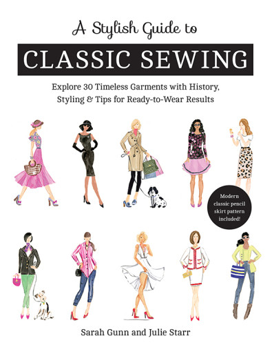 A Stylish Guide To Classic Sewing Explore 30 Timeless Garments With History Styling Tips For Readytowear Results 3rd Edition Sarah Gunn Julie Starr