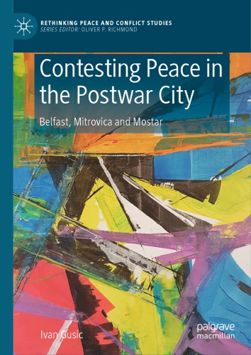 Contesting Peace In The Postwar City Belfast Mitrovica And Mostar Ivan Gusic