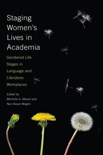 Staging Womens Lives In Academia Gendered Life Stages In Language And Literature Workplaces Michelle A Mass And Nan Bauermaglin