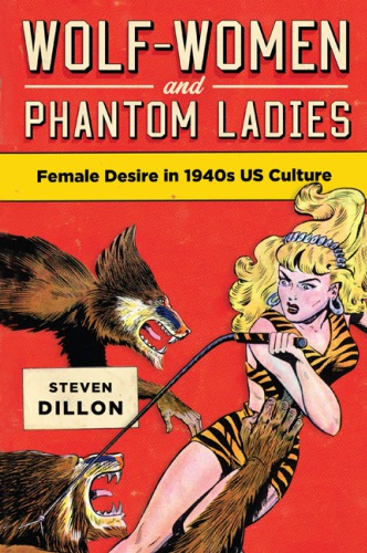 Wolfwomen And Phantom Ladies Female Desire In 1940s Us Culture Steven Dillon