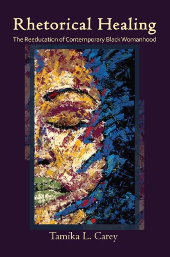Rhetorical Healing The Reeducation Of Contemporary Black Womanhood Tamika L Carey