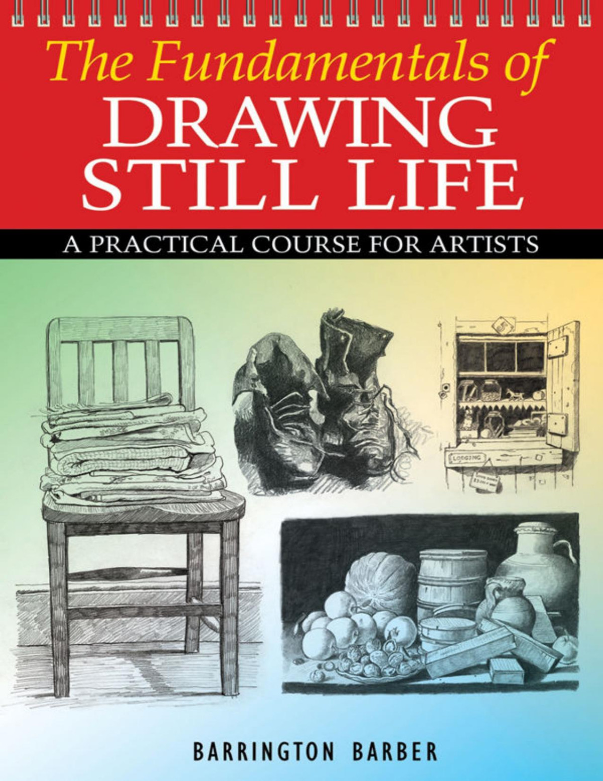 Fundamentals Of Drawing Still Life A Practical Course For Artists Barrington Barber