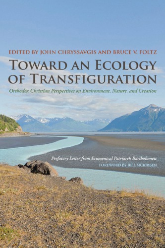 Toward An Ecology Of Transfiguration Orthodox Christian Perspectives On Environment Nature And Creation John Chryssavgis Editor