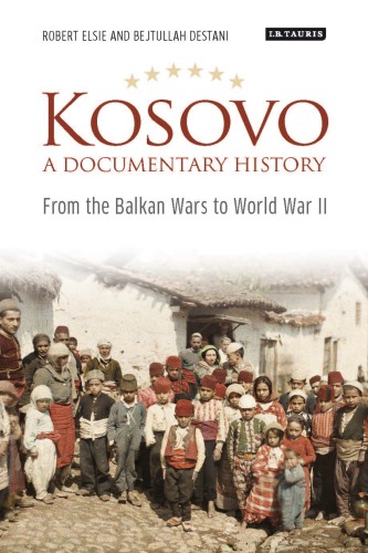 Kosovo A Documentary History From The Balkan Wars To World War Ii Robert Elsie