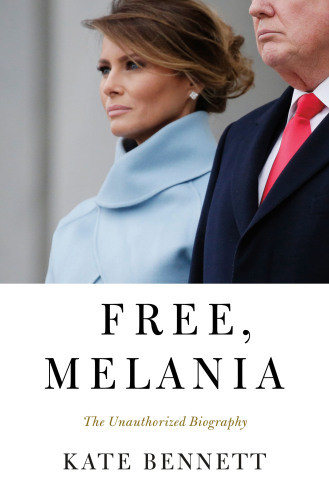 Free Melania The Unauthorized Biography Kate Bennett