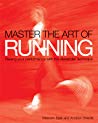 Master The Art Of Running Raising Your Performance With The Alexander Technique Ebook Malcolm Balk Andrew Shields