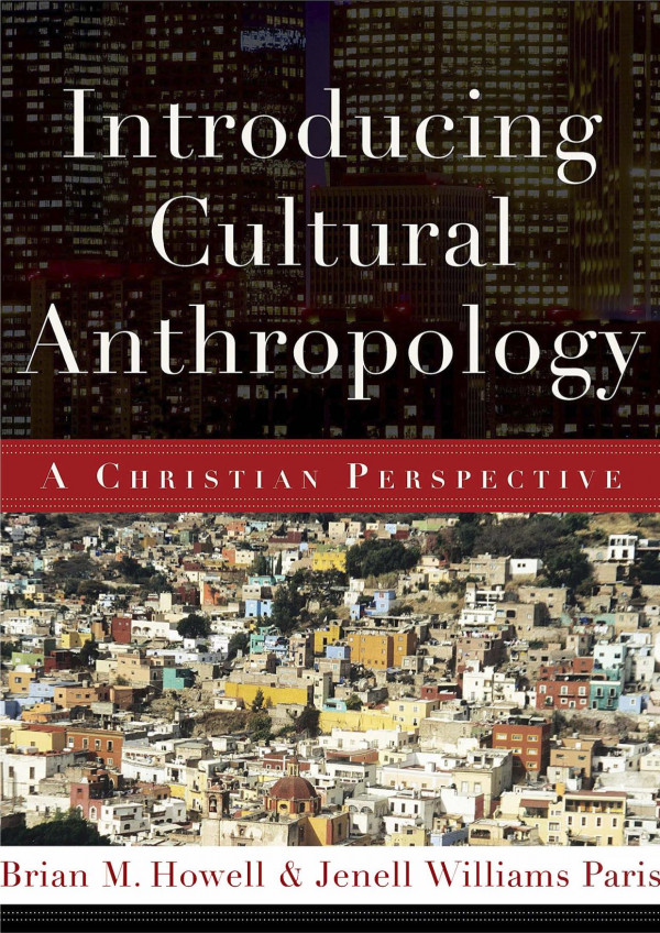 Introducing Cultural Anthropology A Christian Perspective 1st Edition Brian M Howell