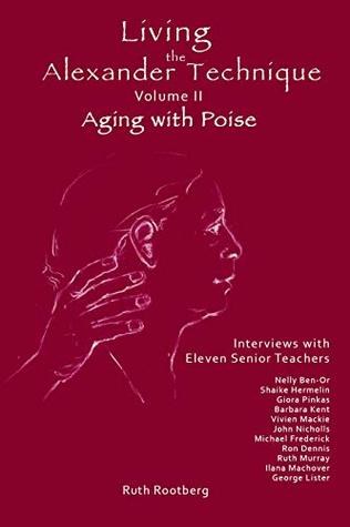 Living The Alexander Technique Volume Ii Aging With Poise Kindle Edition Ruth Rootberg