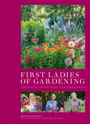 First Ladies Of Gardening Designers Dreamers And Divas Heidi Howcroft
