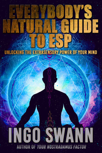 Everybodys Guide To Natural Esp Unlocking The Extrasensory Power Of Your Mind Ingo Swann