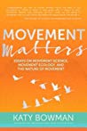 Movement Matters Essays On Movement Science Movement Ecology And The Nature Of Movement Ebook Katy Bowman