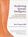 Awakening Somatic Intelligence The Art And Practice Of Embodied Mindfulness Transform Pain Stress Trauma And Aging Ebook Risa F Kaparo