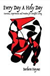 Every Day A Holy Day Exercises Experiments And Practices For Mindful Living Ebook Barbara Haynes
