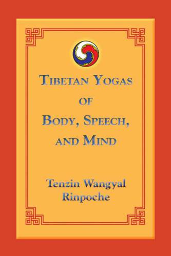 Tibetan Yogas Of Body Speech And Mind Tenzin Wangyal Rinpoche