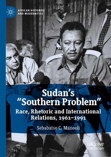 Sudans Southern Problem Race Rhetoric And International Relations 19611991 1st Sebabatso C Manoeli