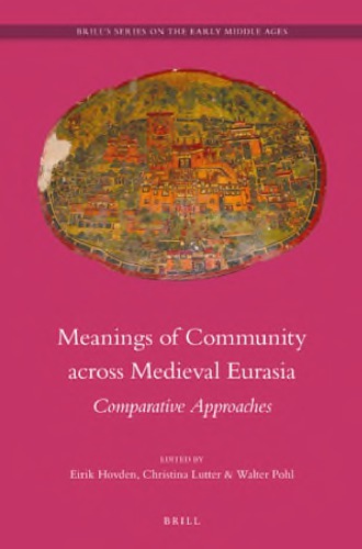 Meanings Of Community Across Medieval Eurasia Comparative Approaches Brills Series On The Early Middle Ages 25 1st Edition Eirik Hovden