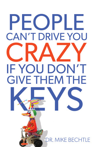 People Cant Drive You Crazy If You Dont Give Them The Keys Dr Mike Bechtle