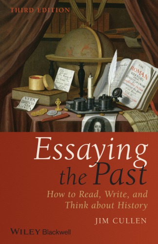 Essaying The Past How To Read Write And Think About History 3rd Jim Cullen
