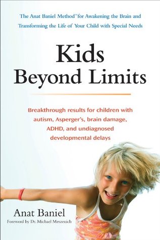 Kids Beyond Limits The Anat Baniel Method For Awakening The Brain And Transforming The Life Of Your Child With Special Needs Feldenkrais Based Kindle Edition Anat Baniel