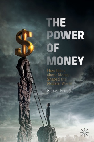 The Power Of Money How Ideas About Money Shaped The Modern World Robert Pringle