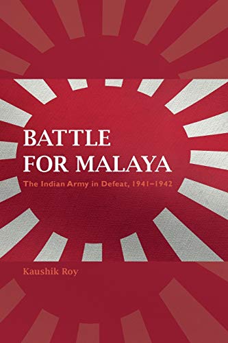 Battle For Malaya The Indian Army In Defeat 19411942 Twentiethcentury Battles Kaushik Roy