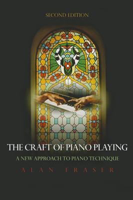 The Craft Of Piano Playing A New Approach To Piano Technique Feldenkrais Based 2nd Edition Alan Fraser