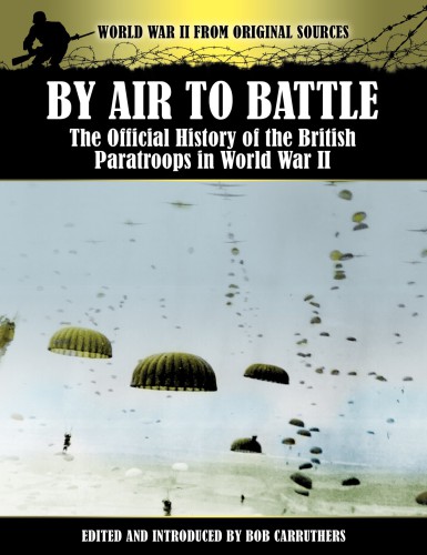 By Air To Battle The Official History Of The British Paratroops In World War Ii Ebook Bob Carruthers