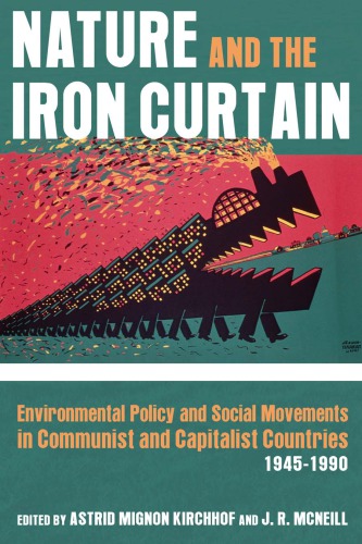 Nature And The Iron Curtain Environmental Policy And Social Movements In Communist And Capitalist Countries 19451990 Astrid Mignon Kirchhof