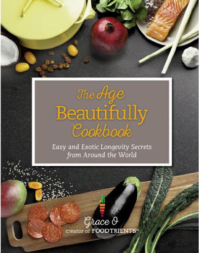 The Age Beautifully Cookbook Easy And Exotic Longevity Secrets From Around The World Ebook Grace O