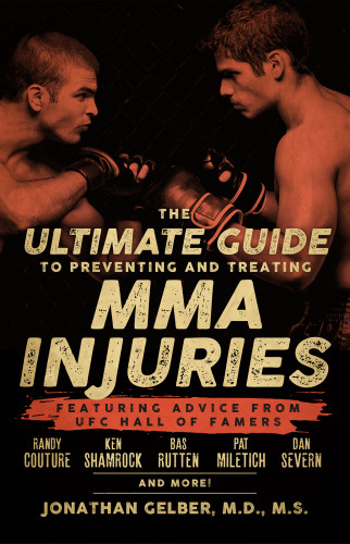 The Ultimate Guide To Preventing And Treating Mma Injuries Featuring Advice From Ufc Hall Of Famers Randy Couture Ken Shamrock Bas Rutten Pat Miletich Dan Severn And More Gelber