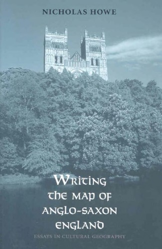 Writing The Map Of Anglosaxon England Essays In Cultural Geography Nicholas Howe