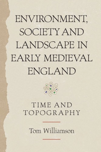 Environment Society And Landscape In Early Medieval England Time And Topography Tom Williamson