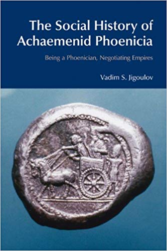 The Social History Of Achaemenid Phoenicia Being A Phoenician Negotiating Empires 1st Vadim S Jigoulov