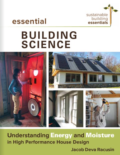Essential Building Science Understanding Energy And Moisture In High Performance House Design Jacob Deva Racusin