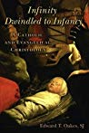 Infinity Dwindled To Infancy A Catholic And Evangelical Christology Paperback Edward T Oakes