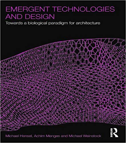 Emergent Technologies And Design Towards A Biological Paradigm For Architecture 1st Michael Hensel