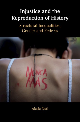 Injustice And The Reproduction Of History Structural Inequalities Gender And Redress Alasia Nuti