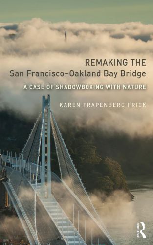 Remaking The San Franciscooakland Bay Bridge A Case Of Shadowboxing With Nature Karen Trapenberg Frick