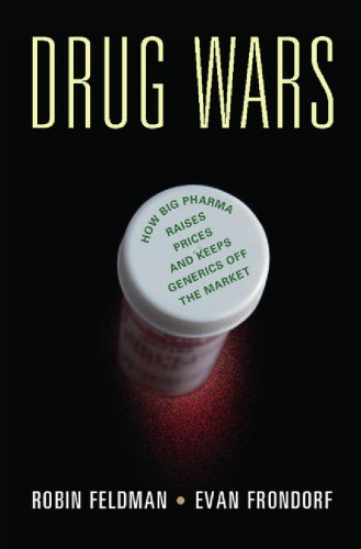 Drug Wars How Big Pharma Raises Prices And Keeps Generics Off The Market Robin Feldman