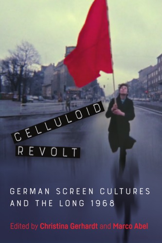 Celluloid Revolt German Screen Cultures And The Long 1968 Marco Abel