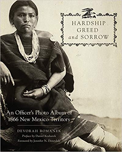 Hardship Greed And Sorrow An Officers Photo Album Of 1866 New Mexico Territory Devorah Romanek