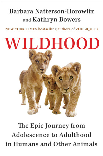 Wildhood The Epic Journey From Adolescence To Adulthood In Humans And Other Animals Barbara Nattersonhorowitz Kathryn Bowers