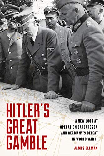 Hitlers Great Gamble A New Look At German Strategy Operation Barbarossa And The Axis Defeat In World War Ii Retail Pdf James Ellman