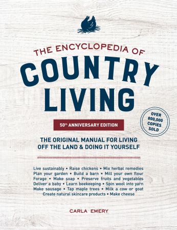 The Encyclopedia Of Country Living 50th Anniversary Edition The Original Manual For Living Off The Land Doing It Yourself Original Retail Carla Emery