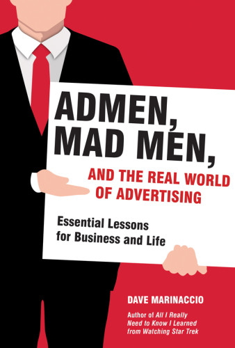 Admen Mad Men And The Real World Of Advertising Essential Lessons For Business And Life Ebook Dave Marinaccio